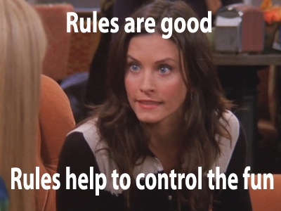  Rules are good. Rules help to control the fun 